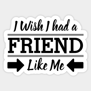 I Wish I had a Friend Like me Sticker